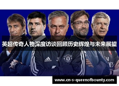 英超传奇人物深度访谈回顾历史辉煌与未来展望