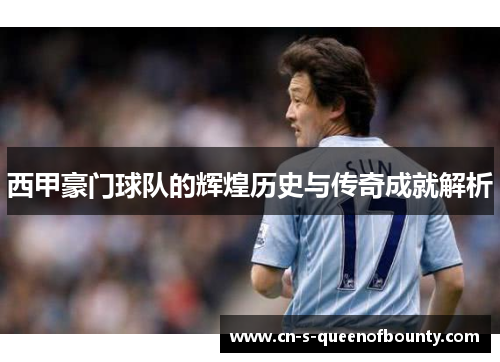 西甲豪门球队的辉煌历史与传奇成就解析