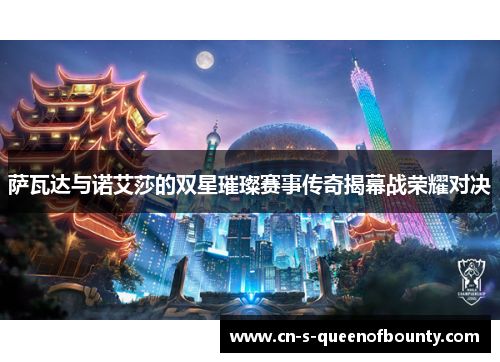 萨瓦达与诺艾莎的双星璀璨赛事传奇揭幕战荣耀对决