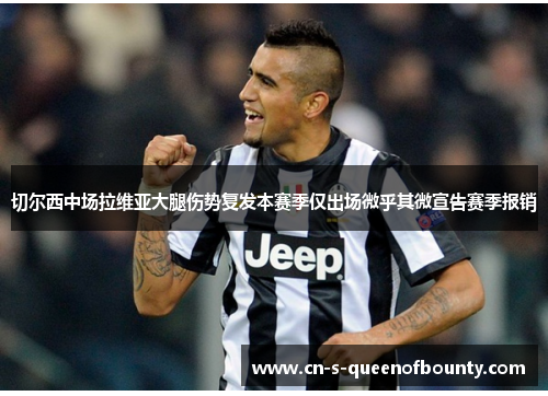 切尔西中场拉维亚大腿伤势复发本赛季仅出场微乎其微宣告赛季报销
