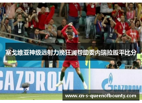 塞戈维亚神级远射力挽狂澜帮助委内瑞拉扳平比分