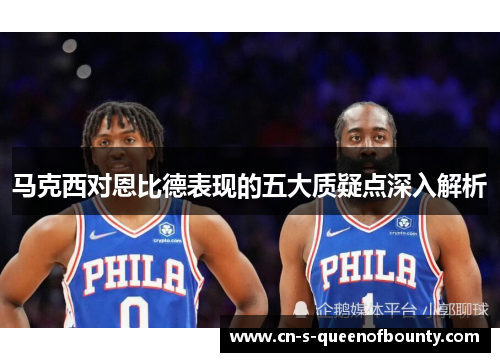 马克西对恩比德表现的五大质疑点深入解析