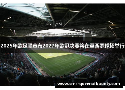 2025年欧足联宣布2027年欧冠决赛将在圣西罗球场举行 2025年欧足联宣布2027年欧冠决赛将在圣西罗球场举行